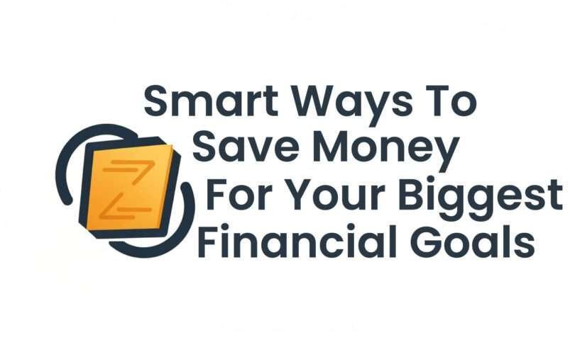 Smart Ways To Save Money For Your Biggest Financial Goals
